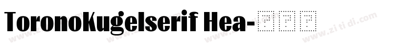 ToronoKugelserif Hea字体转换 ToronoKugelserif Hea字体转换